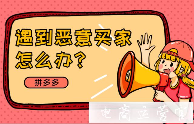 拼多多遇到惡意買(mǎi)家怎么辦?拼多多惡意行為有哪些?